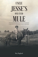 Uncle Jesse's One-Eyed Mule: A History of Welcome Home Arkansas 168526168X Book Cover