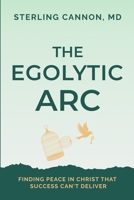 The Egolytic Arc: Finding Peace in Christ that Success Can't Deliver (The Egolytic Identity) B0FRZ3V2MJ Book Cover