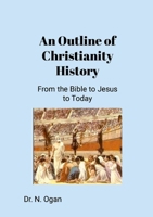 An Outline of Christianity History: From the Bible to Jesus to Today 1300843195 Book Cover