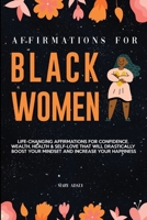 Affirmations for Black Women: Life-Changing Affirmations for Confidence, Wealth, Health & Self-Love That Will Drastically Boost Your Mindset and Increase your Happiness 1802944885 Book Cover