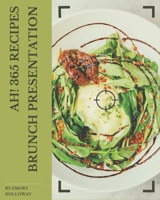 Ah! 365 Brunch Presentation Recipes: Enjoy Everyday With Brunch Presentation Cookbook! B08D55MYFH Book Cover