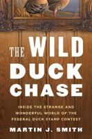 The Wild Duck Chase: Inside the Strange and Wonderful World of the Federal Duck Stamp Contest 0802779522 Book Cover