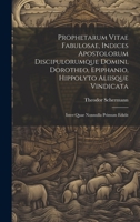 Prophetarum Vitae Fabulosae, Indices Apostolorum Discipulorumque Domini, Dorotheo, Epiphanio, Hippolyto Aliisque Vindicata: Inter Quae Nonnulla Primum 1020097345 Book Cover