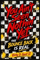 YOU AIN’T SEEN NOTHING YET: THE BOUNCE BACK IS REAL B0HBS9FHQM Book Cover