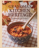 Grandma's Kitchen Heritage - Autumn Renee Foster: Cherished Family Recipes, Celebrating Tradition and Affection through Timeless Flavors, Reconnecting with the Comforting Essence of Home B0F21TWNM8 Book Cover