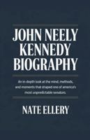 John Neely Kennedy Biography: An In-Depth Look at the Mind, Methods, and Moments That Shaped One of America's Most Unpredictable Senators B0G4V92GF8 Book Cover