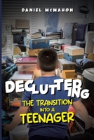 DECLUTTERING - THE TRANSITION INTO A TEENAGER: THE TRANSITION INTO A TEENAGER, EMOTIONAL IMPACT OF CLUTTER DURING ADOLESCENCE 1764028821 Book Cover