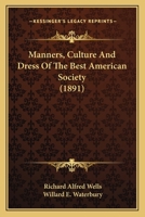 Manners, Culture And Dress Of The Best American Society (1891) 1164204599 Book Cover