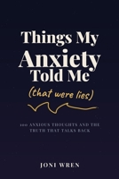 Things My Anxiety Told Me: That Were Lies (Nice Try, Brain) B0H6TCM5HV Book Cover