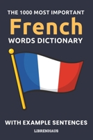 The 1000 Most Important French Words Dictionary: Learn New Vocabulary With Example Sentences - Organized by Topics - For Beginners B0CN5D182H Book Cover