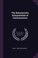 The Behavioristic Interpretation of Consciousness 1017694788 Book Cover