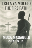 The Fire Path / Tsela ya Molelo: A Complete Bilingual Allegory in Setswana and English B0FJ1T68XD Book Cover