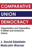 Comparative union democracy: Organisation and opposition in British and American unions 0878556230 Book Cover