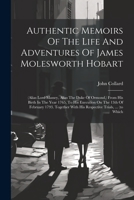 Authentic Memoirs Of The Life And Adventures Of James Molesworth Hobart: (alias Lord Massey, Alias The Duke Of Ormond, ) From His Birth In The Year ... With His Respective Trials, ... (to Which 1021568538 Book Cover