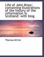 Life of John Knox; Containing Illustrations of the History of the Reformation in Scotland: With Biog 1146735731 Book Cover