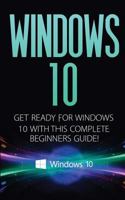 Windows 10: Windows 10 - Get Ready with This Complete Beginners Guide! 152324819X Book Cover