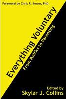 Everything Voluntary (Large Print Edition): From Politics to Parenting 1477419896 Book Cover