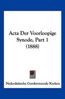 Acta Der Voorloopige Synode, Part 1 (1888) 1160035709 Book Cover