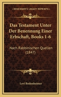 Das Testament Unter Der Benennung Einer Erbschaft, Books 1-6: Nach Rabbinischen Quellen (1847) 1160851832 Book Cover