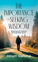 The Importance of Seeking Wisdom: Exploring Life Guidance Through Bible Verses 177941496X Book Cover