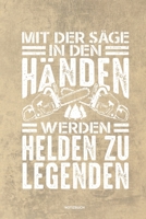 Mit der Säge in den Händen Werden Helden zu Legenden - Notizbuch: Für Holzfäller, Holzliebhaber | Notizbuch Tagebuch ... | Holzfäller, Waldarbeiter & ... Wald Motorsäge Fans Notebook (German Edition) 1673983979 Book Cover