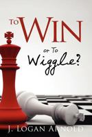 To Win or to Wiggle? 1466394439 Book Cover