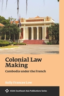 Colonial Law Making: Cambodia under the French 9813252448 Book Cover