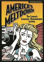 America's Meltdown: The Lowest-Common-Denominator Society 0275976394 Book Cover