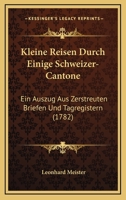 Kleine Reisen Durch Einige Schweizer-Cantone: Ein Auszug Aus Zerstreuten Briefen Und Tagregistern (1782) 1104183706 Book Cover