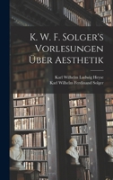 K. W. F. Solger's Vorlesungen Uber Aesthetik - Primary Source Edition 1017131597 Book Cover