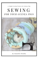 Sewing for Guinea PIgs: 13 Sewing Projects for Your Cavy 1097959082 Book Cover