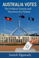 Australia Votes:: The Political System and the Future of Democracy Down Under (Life Down Under: The Ultimate Guide to Living in Australia) B0F671KRTM Book Cover