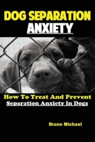 Dog Separation Anxiety: How To Treat And Prevent Separation Anxiety In Dogs 1951737148 Book Cover