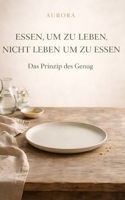 Das Prinzip des Genug: Essen um zu leben, nicht leben um zu essen. Ein achtsamer Weg zu Frieden mit Essen, Körper und Alltag (German Edition) B0GC5DB9HY Book Cover