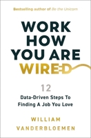 Work How You Are Wired: 12 Data-Driven Steps to Finding a Job You Love 1400253802 Book Cover