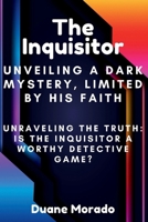 The Inquisitor: Unveiling a Dark Mystery, Limited by His Faith: Unraveling the Truth: Is The Inquisitor a Worthy Detective Game? B0CVNSPYV9 Book Cover