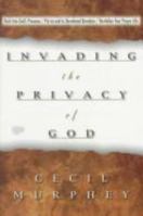 Invading the Privacy of God: Rush into God's Presence, Revitalize Your Prayer Life, Put an End to Devotional Boredom 1569550433 Book Cover