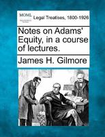 Notes on Adams' Equity, in a course of lectures. 1240031181 Book Cover