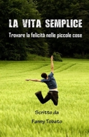 La Vita Semplice: Trovare la felicità nelle piccole cose B0C4X716MX Book Cover