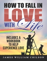 How to Fall in Love with Life.: Includes exercises to help experience love. B0CM1MKHV3 Book Cover