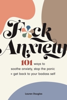 F*ck Anxiety: 101 Ways to Soothe Anxiety, Stop the Panic + Get Back to Your Badass Self 1524870587 Book Cover