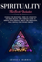 Spirituality: This Book Includes: Chakras for Beginners, Third Eye Awakening and Reiki Healing. The Complete Guide to improve your personal ability like Meditation, Yoga, Crystals and Psychic Empath B08VCJ8F9G Book Cover