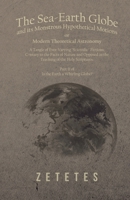 The Sea-Earth Globe and Its Monstrous Hypothetical Motions; Or Modern Theoretical Astronomy - A Tangle of Ever-Varying Scientific Fictions, Contrary to the Facts of Nature and Opposed to the Teaching  1528705483 Book Cover