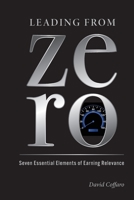 Leading from Zero: Seven Essential Elements of Earning Relevance 1734409916 Book Cover