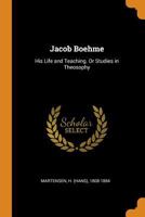 Jacob Boehme: His Life and Teaching. Or Studies in Theosophy 0353124338 Book Cover