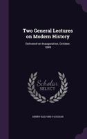 Two General Lectures on Modern History: Delivered on Inauguration, October, 1849 1347431950 Book Cover