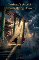 Wukong's Ascent Through Dying Heavens B0GYQKQCCQ Book Cover