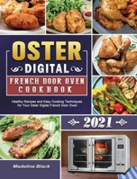 Oster Digital French Door Oven Cookbook 2021: Healthy Recipes and Easy Cooking Techniques for Your Oster Digital French Door Oven 1802441727 Book Cover