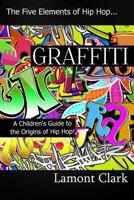 Graffiti: A Children's Guide to the Origins of Hip Hop 1494283174 Book Cover