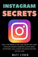 Instagram Secrets: Build Your Brand in 2019, 2020 and Beyond, Learn Explosive Growth, Marketing, Social Media, Advertising, Ads, Ultimate Influencer Traction Selling Guide 1091638357 Book Cover